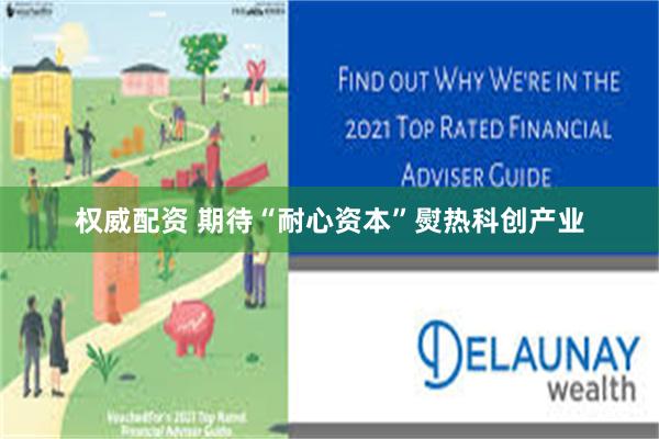权威配资 期待“耐心资本”熨热科创产业