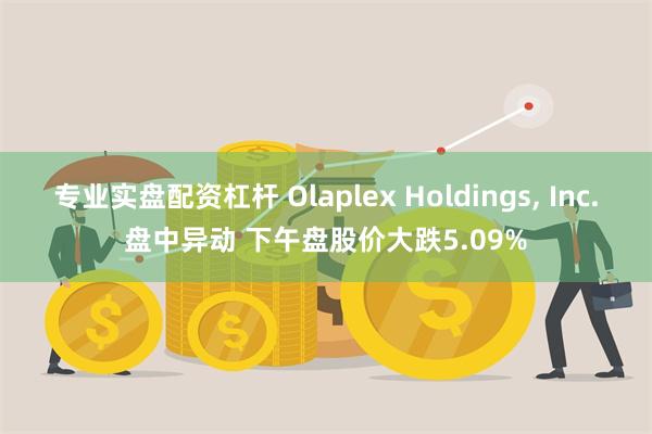 专业实盘配资杠杆 Olaplex Holdings, Inc.盘中异动 下午盘股价大跌5.09%
