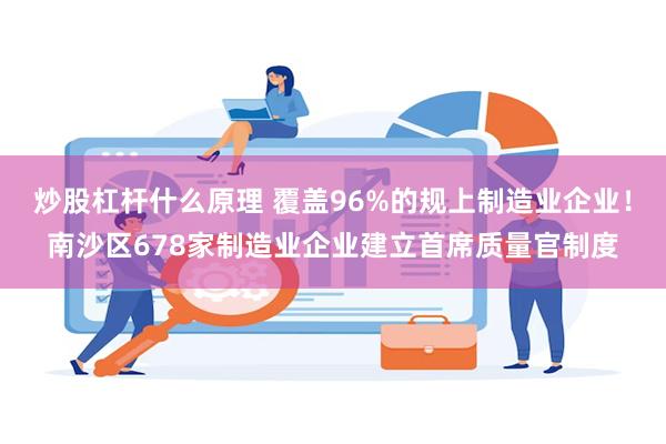 炒股杠杆什么原理 覆盖96%的规上制造业企业！南沙区678家制造业企业建立首席质量官制度