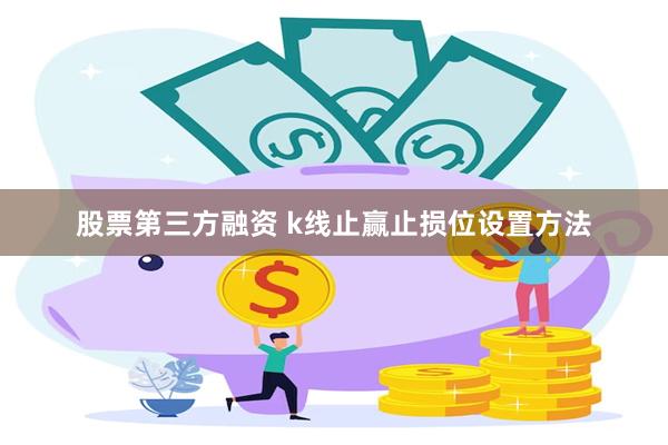 股票第三方融资 k线止赢止损位设置方法