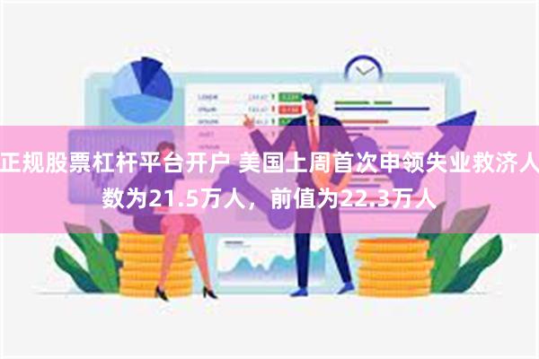 正规股票杠杆平台开户 美国上周首次申领失业救济人数为21.5万人，前值为22.3万人