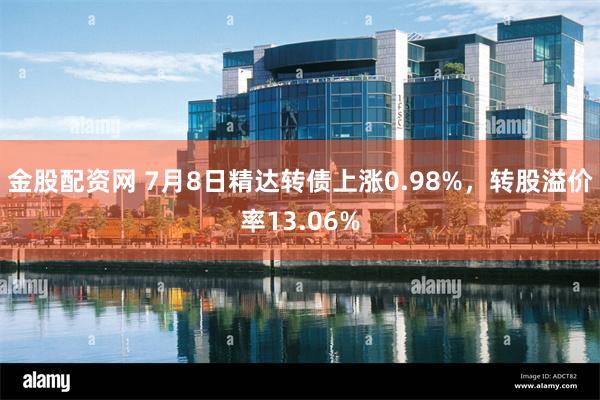 金股配资网 7月8日精达转债上涨0.98%，转股溢价率13.06%