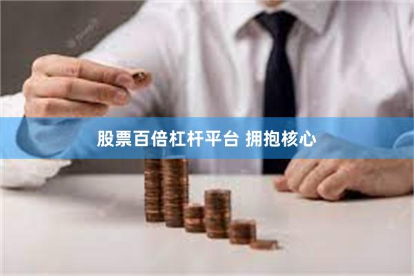 股票百倍杠杆平台 拥抱核心